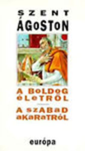 Szent Ágoston - A boldog életről - A szabad akaratról