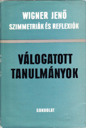 Wigner Jenő - Szimmetriák és reflexiók - Wigner Jenő tudományos esszéi (Válogatott tanulmányok)