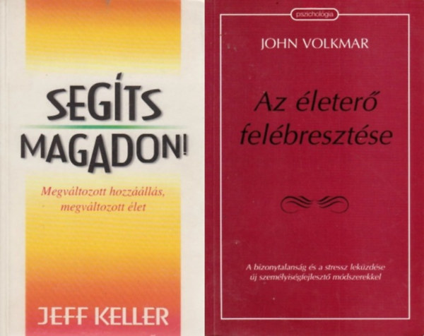 Jeff Keller John Volkmar - 2 db �nfejleszt�, �nseg�t� k�nyv: Seg�ts magadon! - Megv�ltozott hozz��ll�s, megv�ltozott �let + Az �leter� fel�breszt�se - A bizonytalans�g �s a stressz lek�zd�se �j szem�lyis�gfejleszt� m�dszerekkel