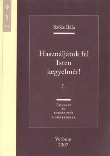 Sz�cs B�la - Haszn�lj�tok fel isten kegyelm�t! I. - Adventi ls kar�csonyi elm�led�sek