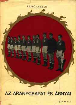 Rejtő László - Az aranycsapat és árnyai