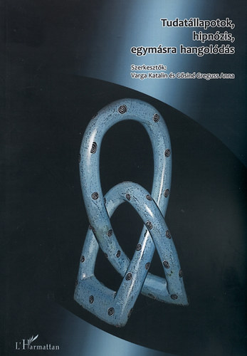 Gsin Greguss Anna  (szerk.); Varga Katalin (szerk.) - Tudatllapotok, hipnzis, egymsra hangolds