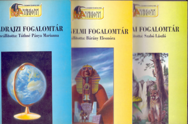 Összeállította: Tóthné Pánya Marianna - Bárány Eleonóra - Szabó László - 3 db. Fogalomtár: Földrajzi fogalomtár - Történelmi fogalomtár - Biológiai fogalomtár
