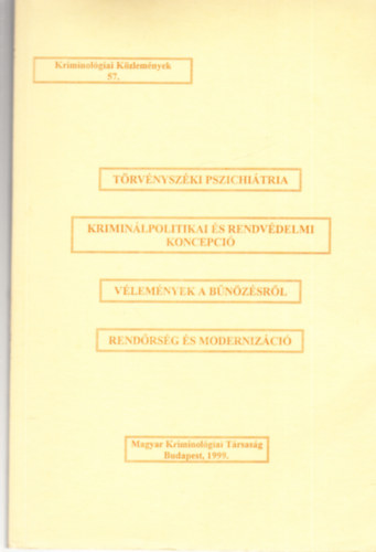 Dr. Domokos Andrea  (Szerk.) - Kriminol�giai K�zlem�nyek 57. (T�rv�nysz�ki pszichi�tria - Krimin�lpolitikai �s rendv�delmi koncepci� - V�lem�nyek a b�n�z�sr�l - Rend�rs�g �s moderniz�ci�)