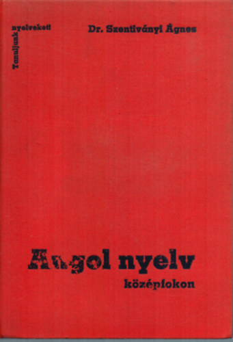 Dr. Szentiv�nyi �gnes - Angol nyelv k�z�pfokon - �llami nyelvvizsg�ra k�sz�l�k sz�m�ra (Tanuljunk nyelveket! sorozat)