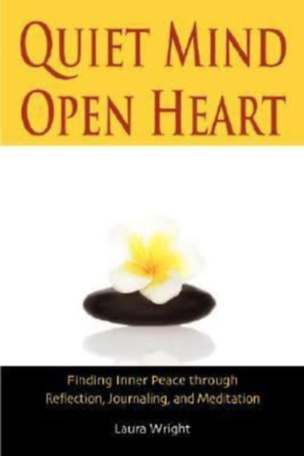 Laura Wright - Quiet Mind, Open Heart - Finding Inner Peace Through Reflection, Journaling, and Meditation