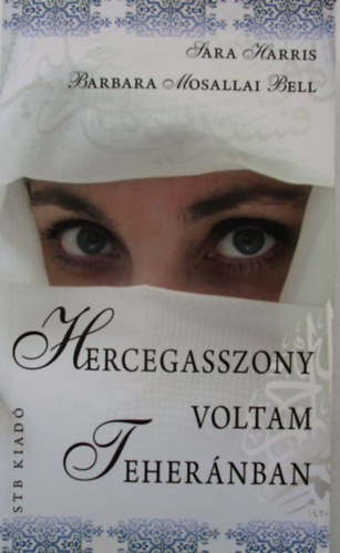 Sarah Harris; Barbara Mosallai Bell - Hercegasszony voltam Tehernban