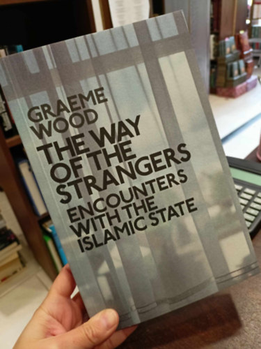 Grame Wood - The Way of the Strangers Encounters with the islamic state