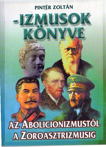 Pintr Zoltn - -Izmusok knyve - Az Abolicionizmustl a Zoroasztrizmusig