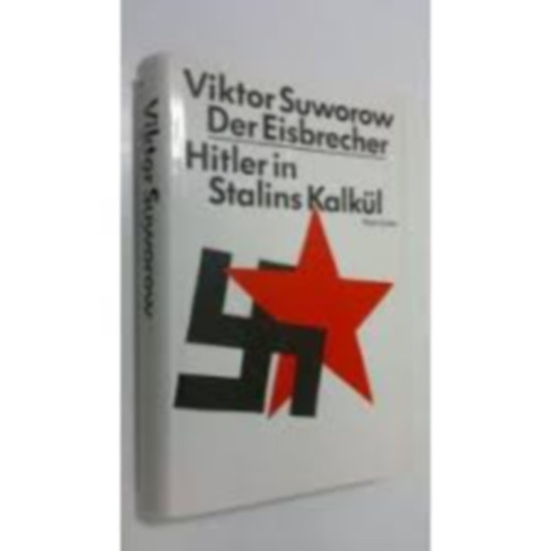Viktor Suworow - Der Eisbrecher - Hitler in Stalins Kalkül ( A jégtörő - Hitler Sztálin számításaiban )