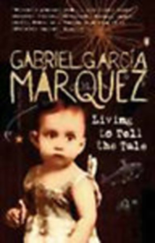 Gabriel Garcia Marquez - Living to Tell the Tale