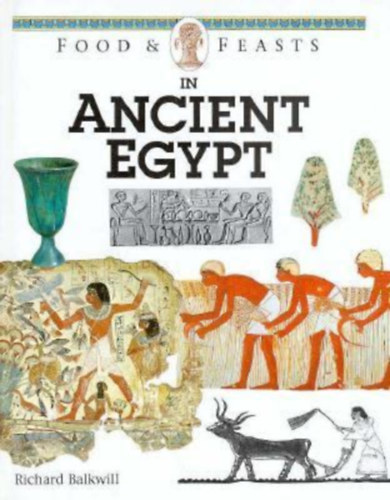 Richard Balkwill - Food & Feasts in Ancient Egypt