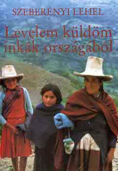 Szeberényi Lehel - Levelem küldöm inkák országából