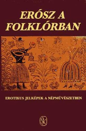Hopp�l Mih�ly; Szepes Erika  (szerk) - Er�sz a folkl�rban - Erotikus jelk�pek a n�phagyom�nyban