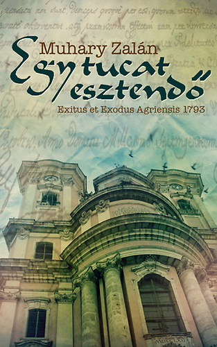 Muhary Zal�n - Egy tucat esztend� - Exitus et Exodus Agriensis 1793