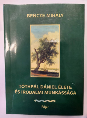 Bencze Mihly - Tthpl Dniel lete s irodalmi munkssga