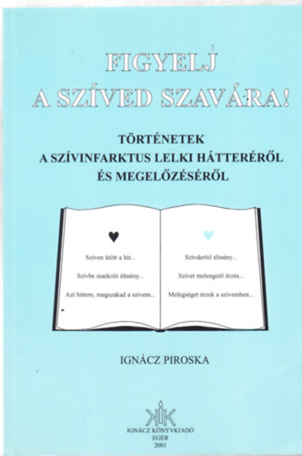 Ign�cz Piroska - Figyelj a sz�ved szav�ra! T�rt�netek a sz�vinfarktus lelki h�tter�r�l �s megel�z�s�r�l - dedik�lt