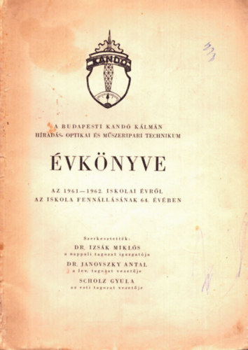 Dr. Dr. Janovszky Antal, dr. Scholz Gyula Izs�k Mikl�s  (szerk.) - A budapesti Kand� K�lm�n H�rad�s Optikai �s M�szeripari Technikum �vk�nyve az 1961-1962. iskolai �vr�l