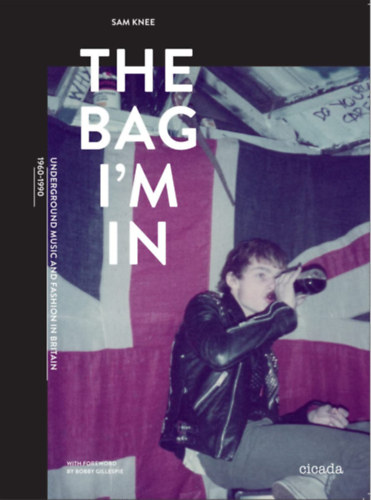 Sam Knee - The Bag I'm In: Underground Music and Fashion in Britain (1960-1990)