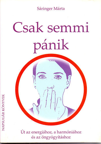 Sáringer Márta - Csak semmi pánik - Út az energiához, a harmóniához és az öngyógyításhoz