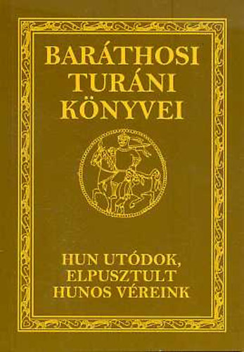 Hun utódok, elpusztult hunos véreink (Barátosi Turáni Könyvei)
