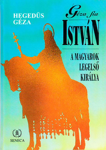 Hegedüs Géza - Géza fia István (A magyarok legelső királya)