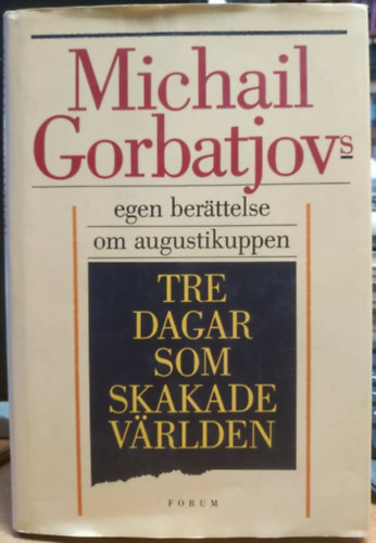 Gorbacsov Mihail - Tre dagar som skakade vrlden Michail Gorbatjovs egen berttelse om augustikuppen