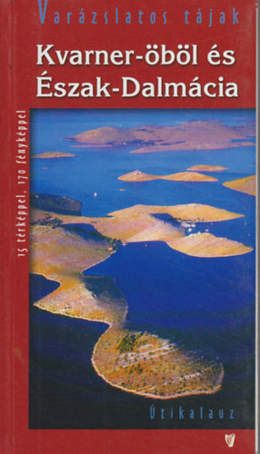Dr. Feh�r Gy�rgy - Kvarner-�b�l �s �szak-Dalm�cia - �tik�nyv (2., b�v�tett kiad�s)
