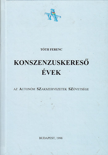 Tth Ferenc - Konszenzuskeres vek - Az Autonm Szakszervezetek Szvetsge