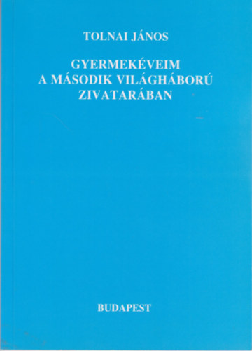 Tolnai Jnos - Gyermekveim a msodik vilghbor zivatarban