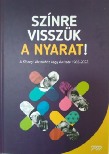 Tóthárpád Ferenc - Színre visszük a nyarat - A Kőszegi Várszínház négy évtizede 1982-2022