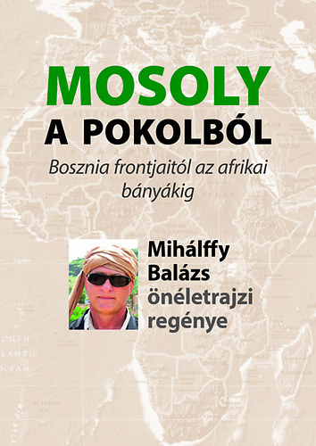 Mih�lffy Bal�zs - Mosoly a pokolb�l - Bosznia frontjait�l az afrikai b�ny�kig