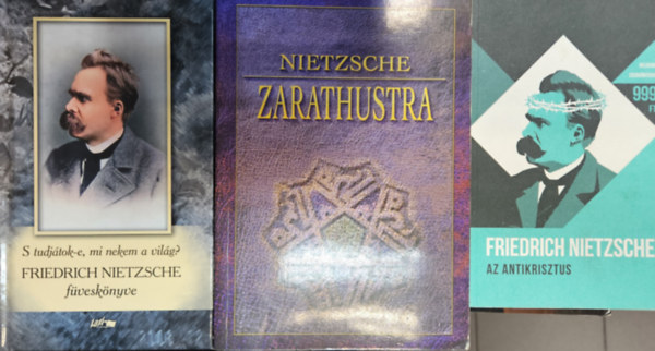 Friedrich Nietzsche - 3 db Friedrich Nietzsche kötet: Az Antikrisztus - Átok a kereszténységre + Zarathustra - Mindenkinek szóló és senkinek se való könyv + Friedrich Nietzsche füveskönyve - S tudjátok-e, mi nekem a világ?