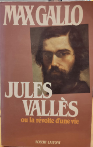 Max Gallo - Jules Vall�s ou la r�volte d'une vie (Jules Vall�s avagy egy �let l�zad�sa)