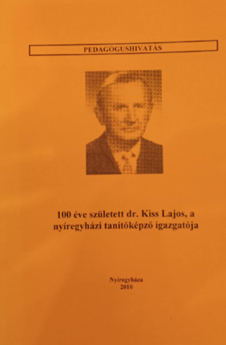 100 �ve sz�letett dr. Kiss Lajos, a ny�regyh�zi tan�t�k�pz� igazgat�ja - Pedag�gushivat�s