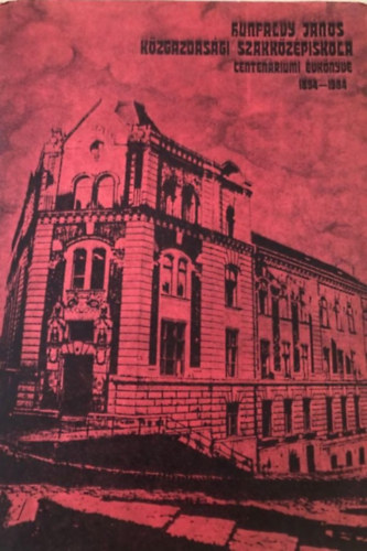 Hunfalvy János közgazdasági szakközépiskola centenáriumi évkönyve