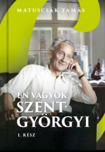 Matuscsák Tamás - Én vagyok Szent-Györgyi - I. rész