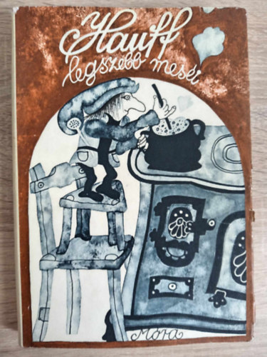 Ford.: Rnay Gyrgy Wilhelm Hauff - Jkely Zoltn - Heinzelmann Emma  Szinnai Tivadar (ill.) - Hauff legszebb mesi - negyedik, feljtott, illusztrlt kiads (Mesk almanachja; A karavn; A glyakalifa trtnete; Fatme szabadulsa; A kis Mukk trtnete; Az lherceg; Alexandria sejkje meg a rabszolgi; Orros, a trpe; Az ifj