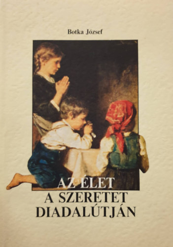 Botka J�zsef - Az �let a szeretet diadal�tj�n