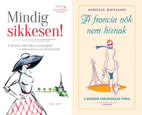 Tish Jett, Mireille Guiliano - 2 ktet a francia nk titkairl: Mindig sikkesen! - A francia nk titka a szpsgrl, a stlusrl s a j kzrzetrl + A francia nk nem hznak - A boldog tpllkozs titkai