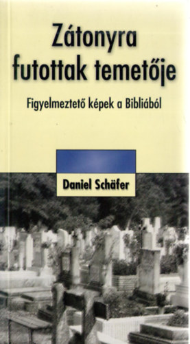 Daniel Schfer - Ztonyra futottak temetje. Figyelmeztet kpek a Biblibl
