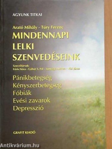 Arat Mihly - Try Ferenc - Fris Nra - Gbor S. Pl - Mindennapi lelki szenvedseink PNIKBETEGSG, KNYSZERBETEGSG, FBIK, EVSI ZAVAROK, DEPRESSZI. AZ "AGYUNK TITKAI" CM TVSOROZAT KIEGSZTSEKPPEN