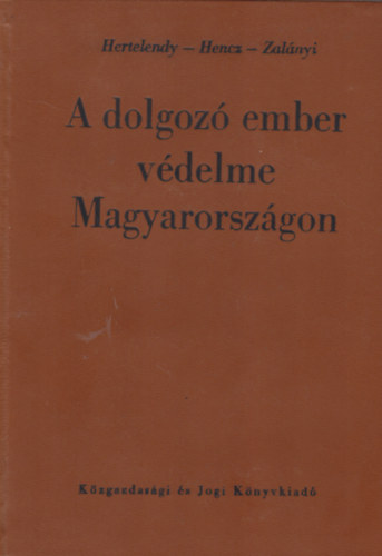 Szerz: Bezerdyn dr. Hertelendy Magdolna - Dr. Hencz Aurl - Dr. Zalnyi Smuel - A dolgoz ember vdelme Magyarorszgon