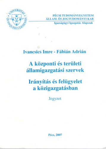 Fbin Adrin Ivancsics Imre - A kzponti s terleti llamigazgatsi szervek - Irnyts s felgyelet a kzigazgatsban - Pcsi Tudomnyegyetem llam- s Jogtudomnyi Kar 2007