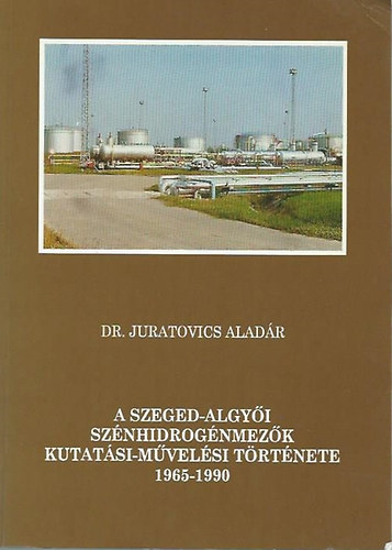 Dr. Juratovics Alad�r - A Szeged-algy�i sz�nhidrog�nmez�k kutat�si-m�vel�si t�rt�nete 1965-1990