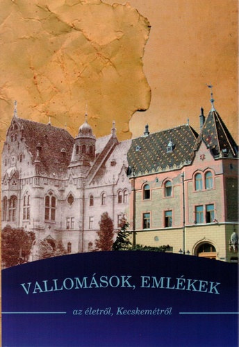 Varga Gza  (szerk.) - Vallomsok, emlkek az letrl, Kecskemtrl