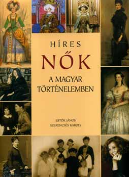 Est�k J�nos; Szerencs�s K�roly - H�res n�k a magyar t�rt�nelemben