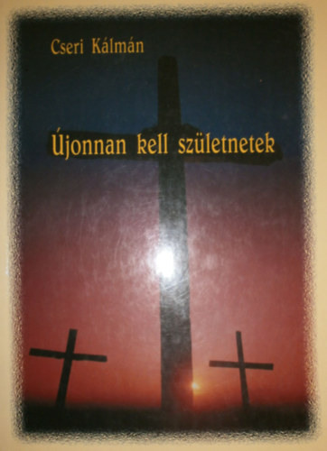 Cseri K�lm�n - �jonnan kell sz�letnetek