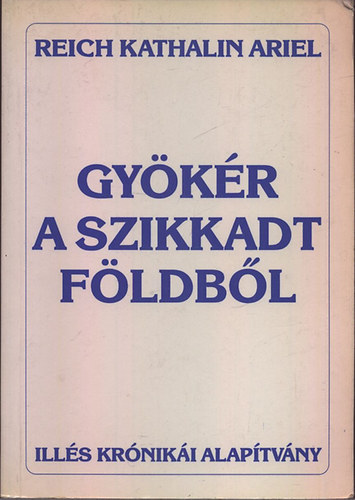 Reich Katalin Ariel - Gy�k�r a szikkadt f�ldb�l (dedik�lt)