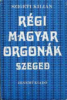 Szigeti Kilin - Rgi magyar orgonk Szeged